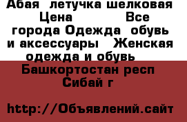 Абая  летучка шелковая › Цена ­ 2 800 - Все города Одежда, обувь и аксессуары » Женская одежда и обувь   . Башкортостан респ.,Сибай г.